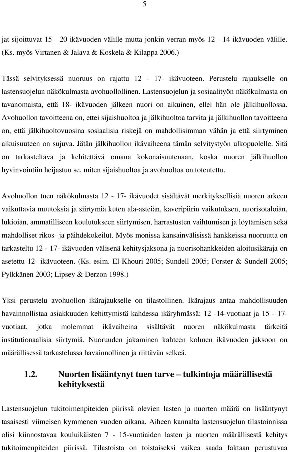 Lastensuojelun ja sosiaalityön näkökulmasta on tavanomaista, että 18- ikävuoden jälkeen nuori on aikuinen, ellei hän ole jälkihuollossa.