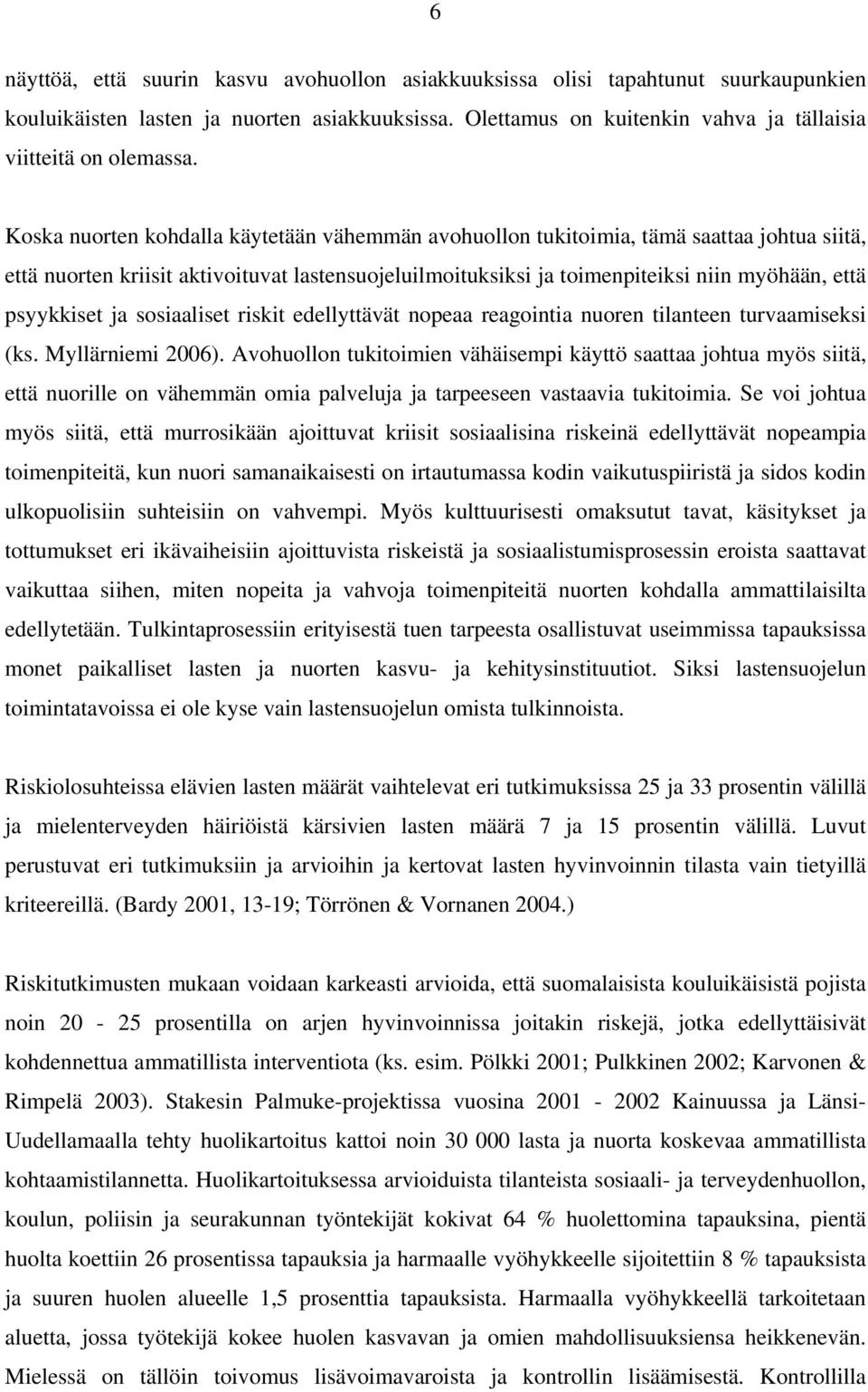 psyykkiset ja sosiaaliset riskit edellyttävät nopeaa reagointia nuoren tilanteen turvaamiseksi (ks. Myllärniemi 2006).