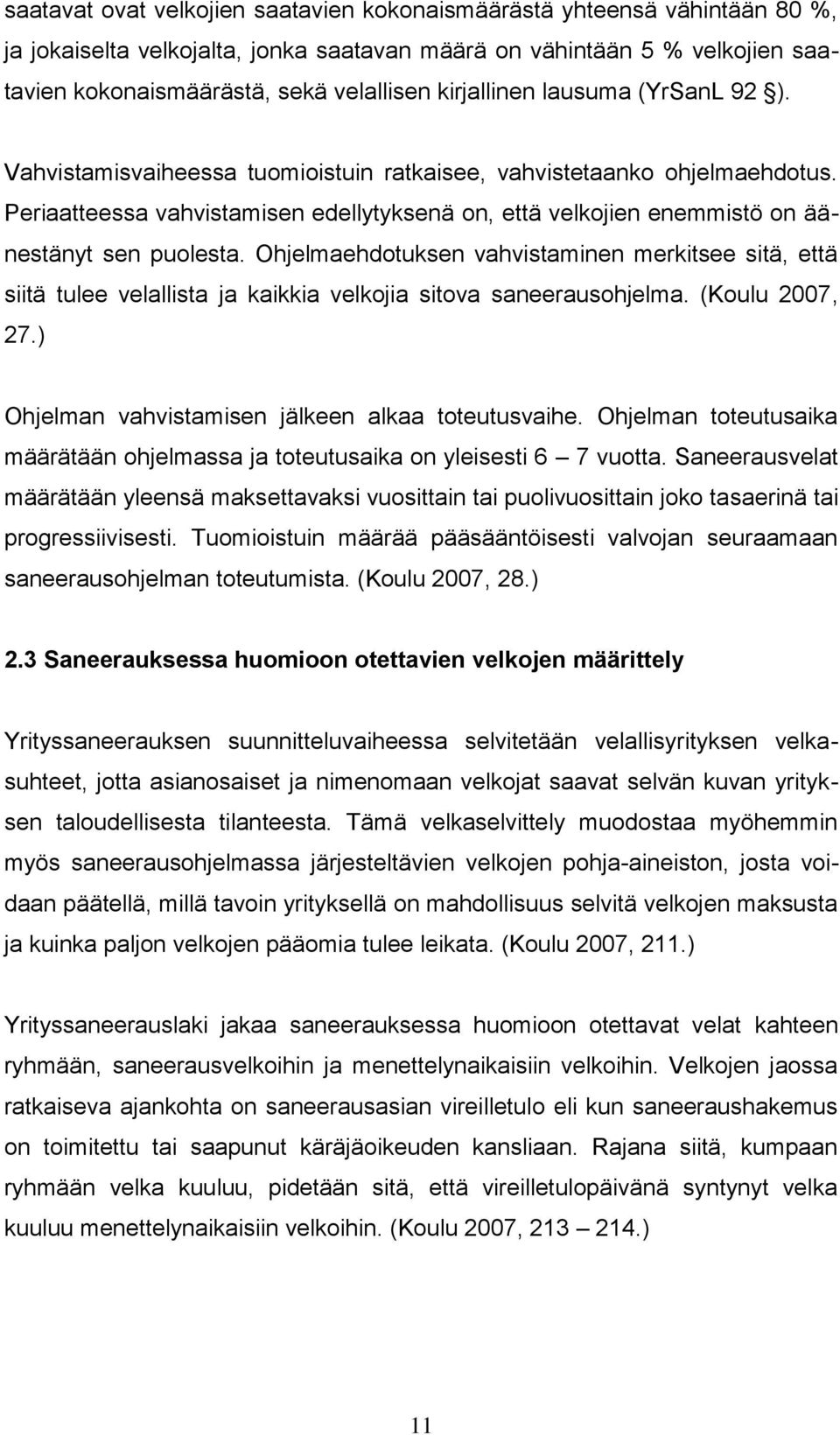 Periaatteessa vahvistamisen edellytyksenä on, että velkojien enemmistö on äänestänyt sen puolesta.