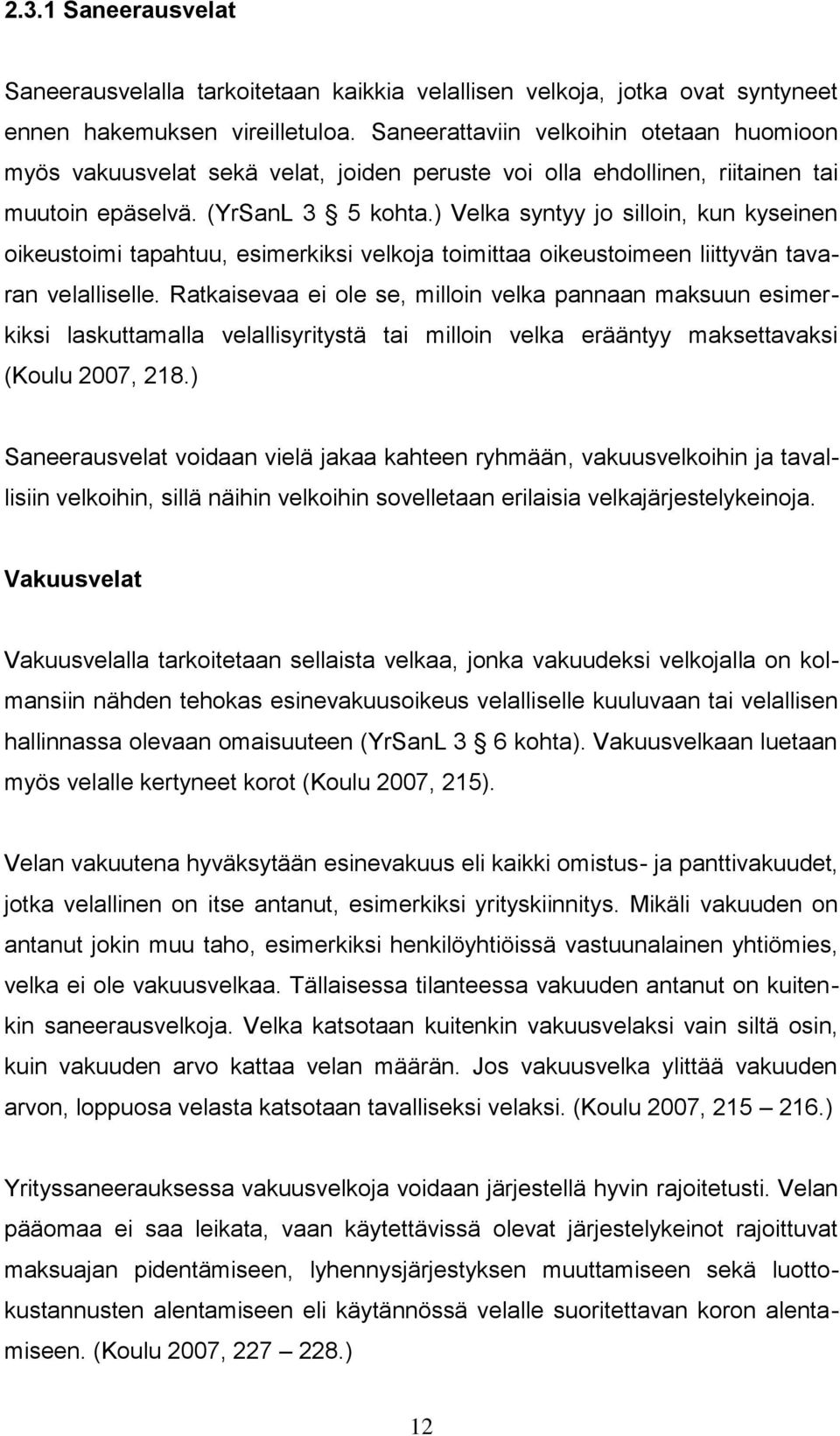 ) Velka syntyy jo silloin, kun kyseinen oikeustoimi tapahtuu, esimerkiksi velkoja toimittaa oikeustoimeen liittyvän tavaran velalliselle.