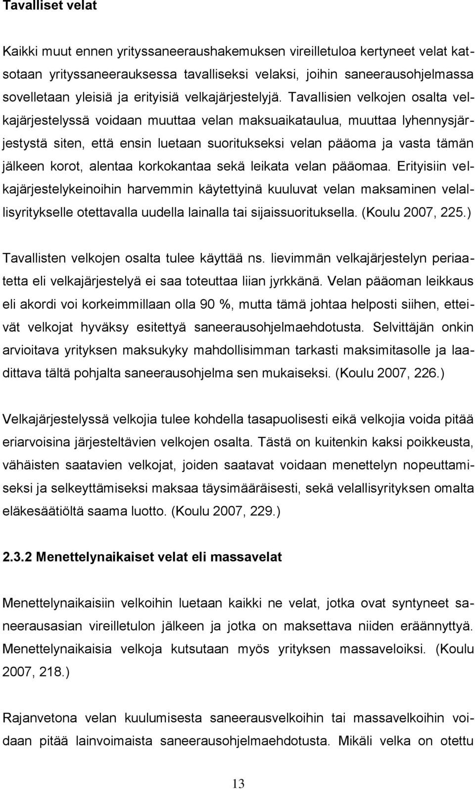 Tavallisien velkojen osalta velkajärjestelyssä voidaan muuttaa velan maksuaikataulua, muuttaa lyhennysjärjestystä siten, että ensin luetaan suoritukseksi velan pääoma ja vasta tämän jälkeen korot,