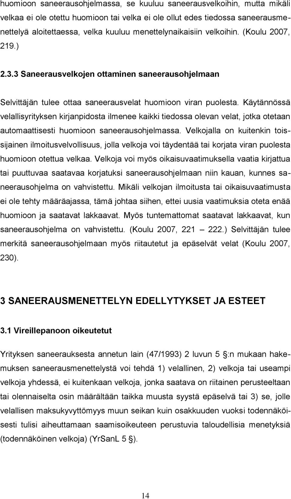 Käytännössä velallisyrityksen kirjanpidosta ilmenee kaikki tiedossa olevan velat, jotka otetaan automaattisesti huomioon saneerausohjelmassa.