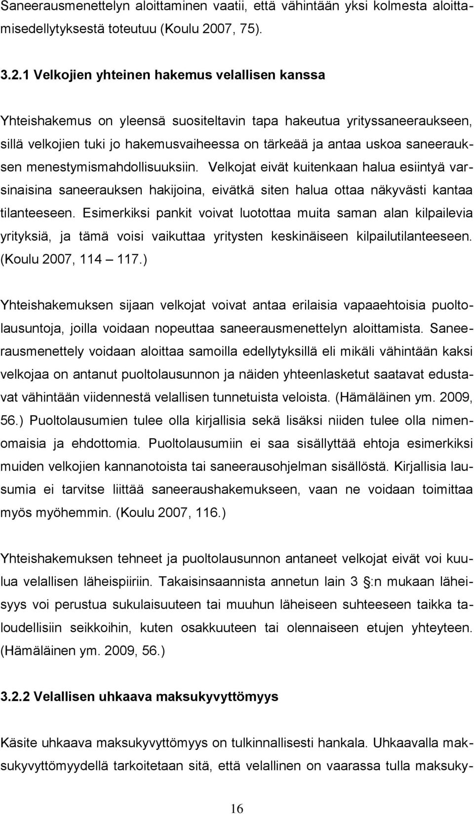 1 Velkojien yhteinen hakemus velallisen kanssa Yhteishakemus on yleensä suositeltavin tapa hakeutua yrityssaneeraukseen, sillä velkojien tuki jo hakemusvaiheessa on tärkeää ja antaa uskoa