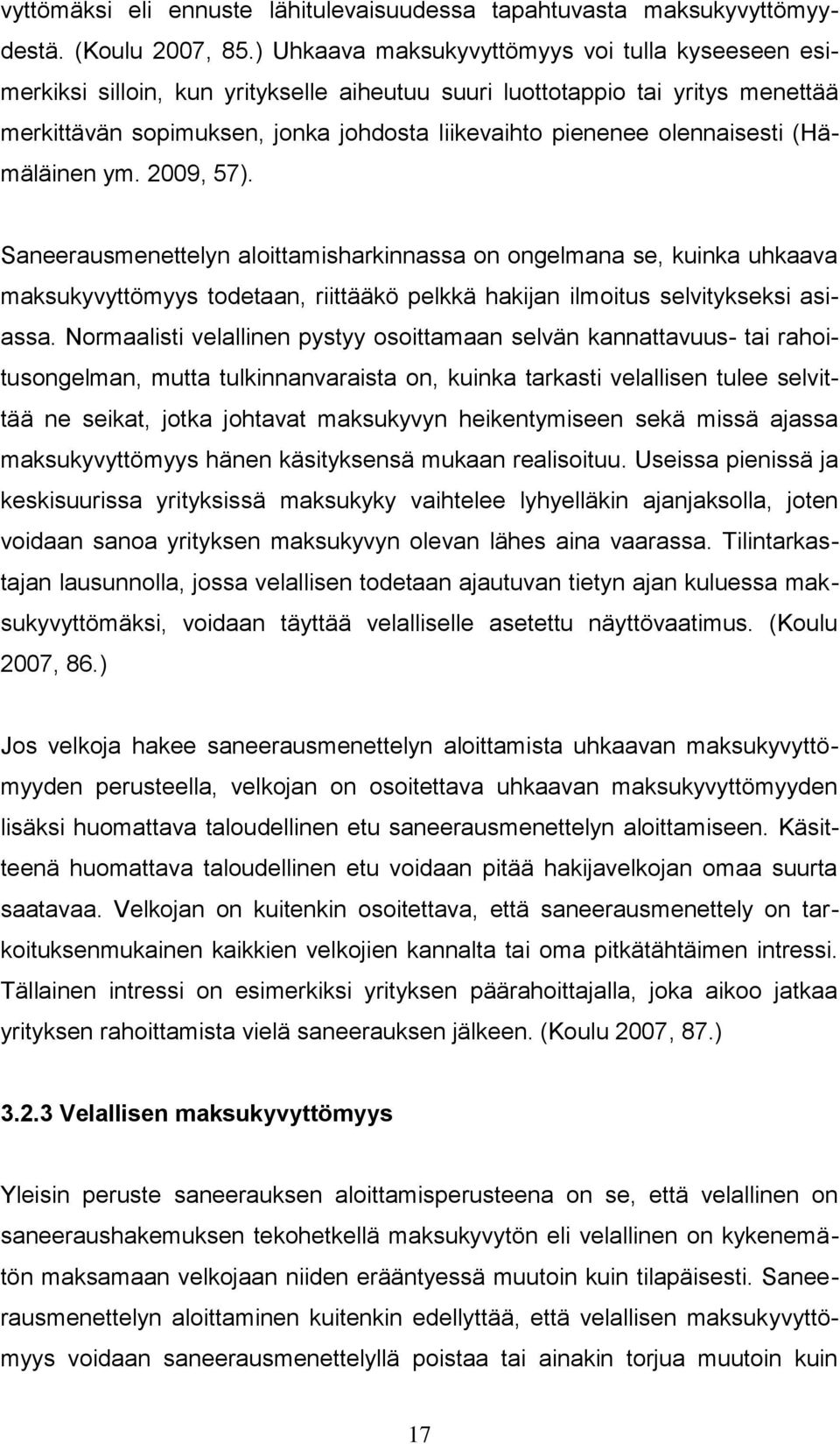 olennaisesti (Hämäläinen ym. 2009, 57). Saneerausmenettelyn aloittamisharkinnassa on ongelmana se, kuinka uhkaava maksukyvyttömyys todetaan, riittääkö pelkkä hakijan ilmoitus selvitykseksi asiassa.