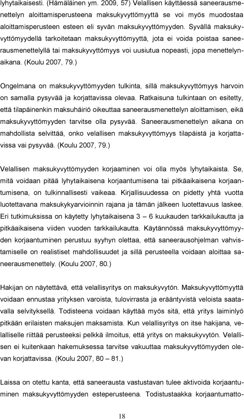 Syvällä maksukyvyttömyydellä tarkoitetaan maksukyvyttömyyttä, jota ei voida poistaa saneerausmenettelyllä tai maksukyvyttömyys voi uusiutua nopeasti, jopa menettelynaikana. (Koulu 2007, 79.