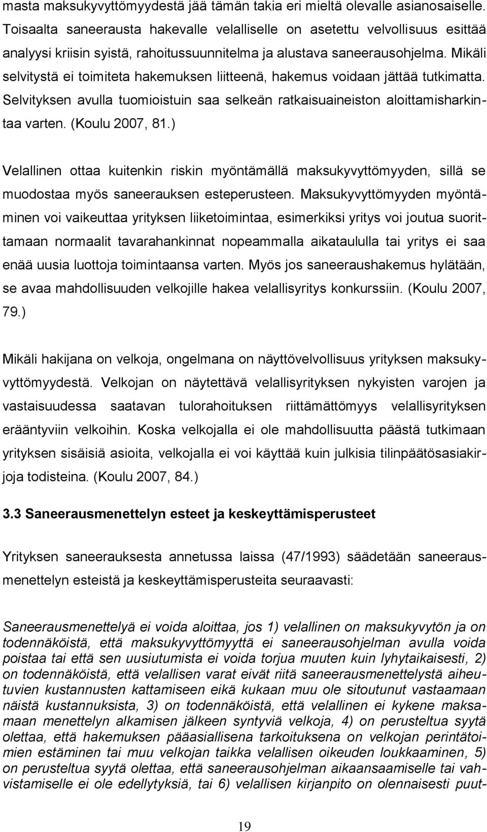 Mikäli selvitystä ei toimiteta hakemuksen liitteenä, hakemus voidaan jättää tutkimatta. Selvityksen avulla tuomioistuin saa selkeän ratkaisuaineiston aloittamisharkintaa varten. (Koulu 2007, 81.