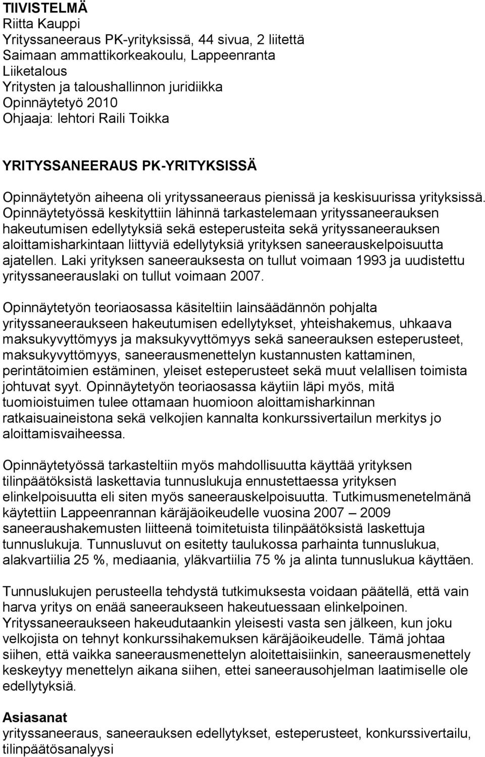 Opinnäytetyössä keskityttiin lähinnä tarkastelemaan yrityssaneerauksen hakeutumisen edellytyksiä sekä esteperusteita sekä yrityssaneerauksen aloittamisharkintaan liittyviä edellytyksiä yrityksen