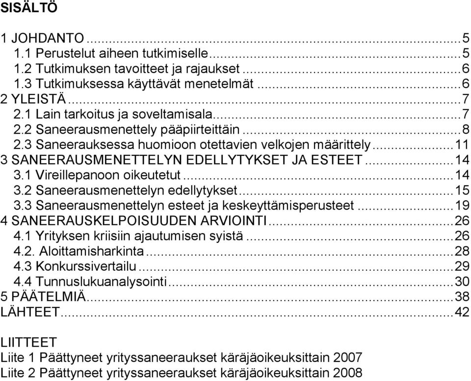 1 Vireillepanoon oikeutetut... 14 3.2 Saneerausmenettelyn edellytykset... 15 3.3 Saneerausmenettelyn esteet ja keskeyttämisperusteet... 19 4 SANEERAUSKELPOISUUDEN ARVIOINTI... 26 4.