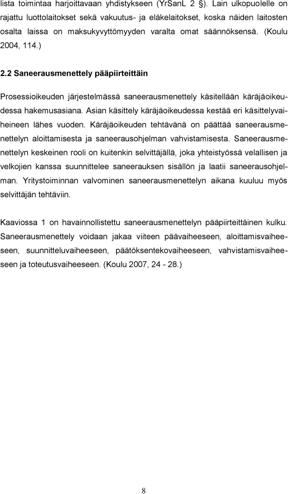 2 Saneerausmenettely pääpiirteittäin Prosessioikeuden järjestelmässä saneerausmenettely käsitellään käräjäoikeudessa hakemusasiana.