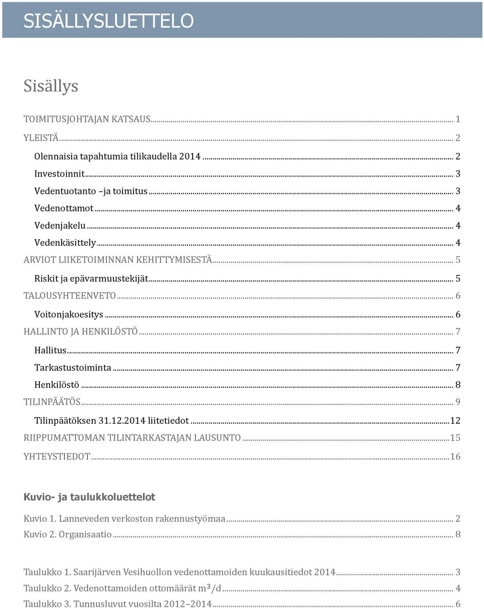 .. 7 Tarkastustoiminta... 7 Henkilöstö... 8 TILINPA A TO S... 9 Tilinpäätöksen 31.12.2014 liitetiedot... 12 RIIPPUMATTOMAN TILINTARKASTAJAN LAUSUNTO... 15 YHTEYSTIEDOT.