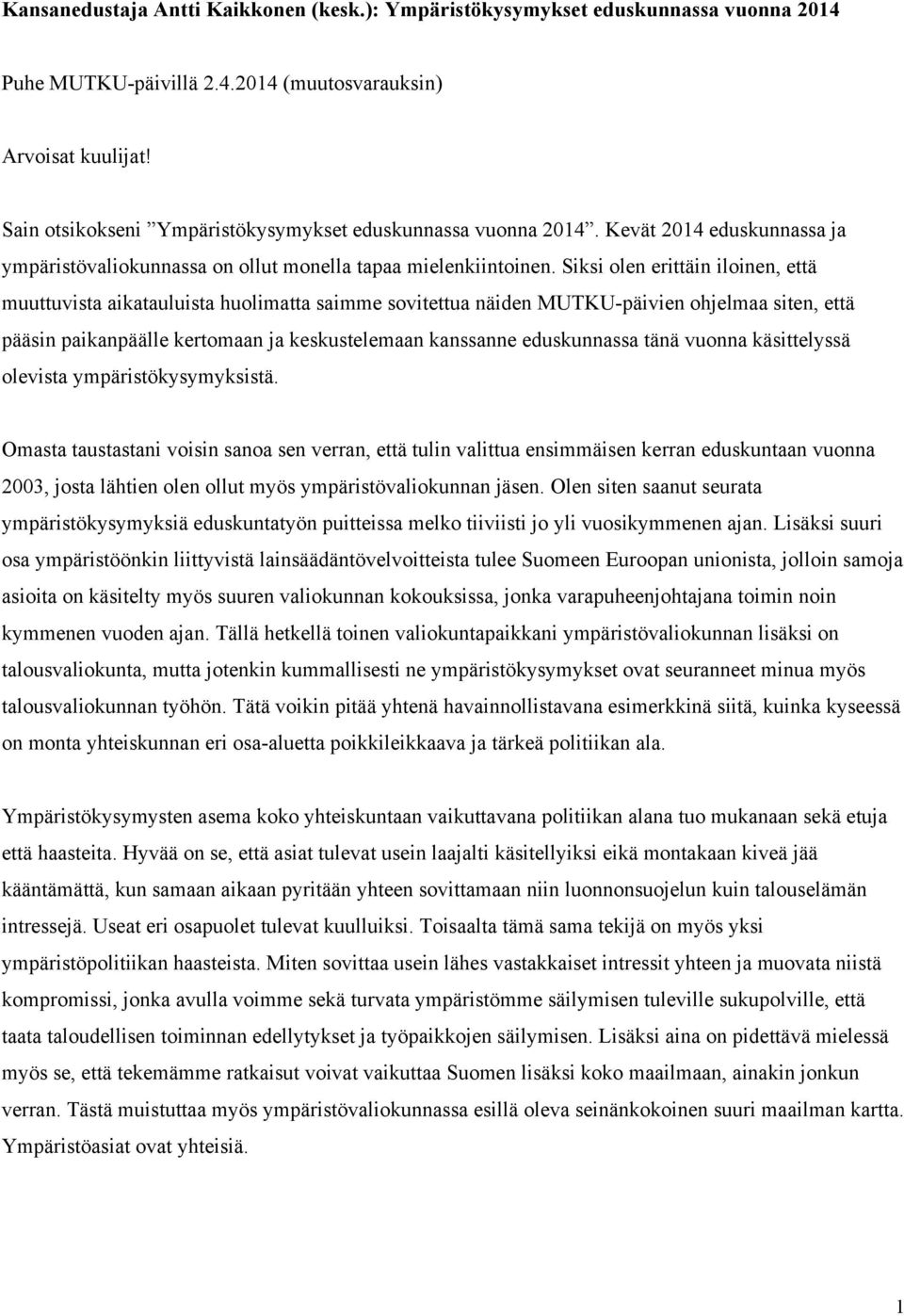 Siksi olen erittäin iloinen, että muuttuvista aikatauluista huolimatta saimme sovitettua näiden MUTKU-päivien ohjelmaa siten, että pääsin paikanpäälle kertomaan ja keskustelemaan kanssanne