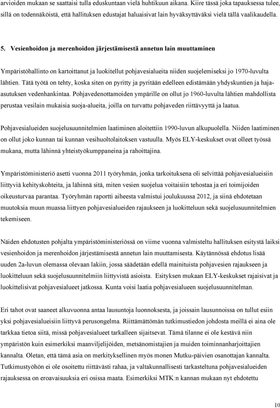 Vesienhoidon ja merenhoidon järjestämisestä annetun lain muuttaminen Ympäristöhallinto on kartoittanut ja luokitellut pohjavesialueita niiden suojelemiseksi jo 1970-luvulta lähtien.