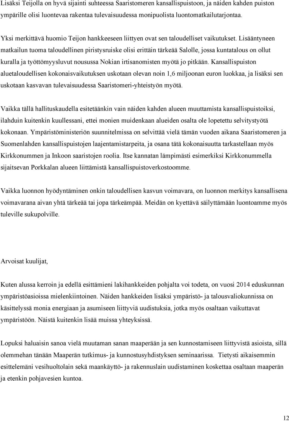 Lisääntyneen matkailun tuoma taloudellinen piristysruiske olisi erittäin tärkeää Salolle, jossa kuntatalous on ollut kuralla ja työttömyysluvut nousussa Nokian irtisanomisten myötä jo pitkään.