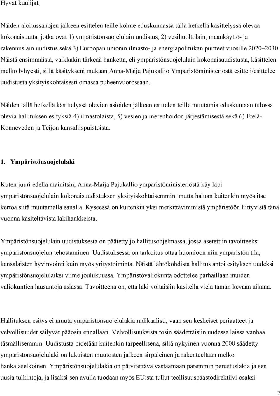 Näistä ensimmäistä, vaikkakin tärkeää hanketta, eli ympäristönsuojelulain kokonaisuudistusta, käsittelen melko lyhyesti, sillä käsitykseni mukaan Anna-Maija Pajukallio Ympäristöministeriöstä