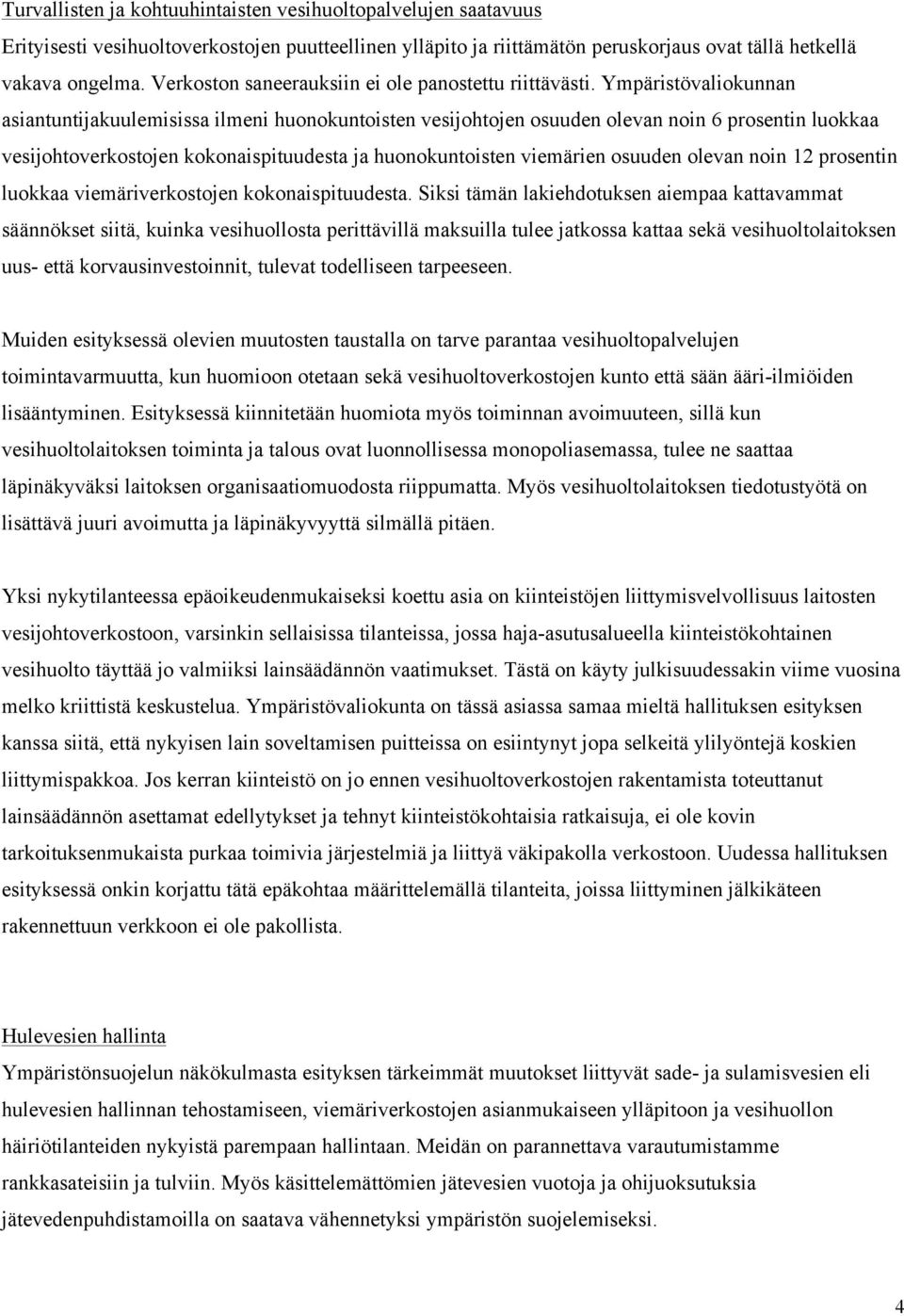 Ympäristövaliokunnan asiantuntijakuulemisissa ilmeni huonokuntoisten vesijohtojen osuuden olevan noin 6 prosentin luokkaa vesijohtoverkostojen kokonaispituudesta ja huonokuntoisten viemärien osuuden