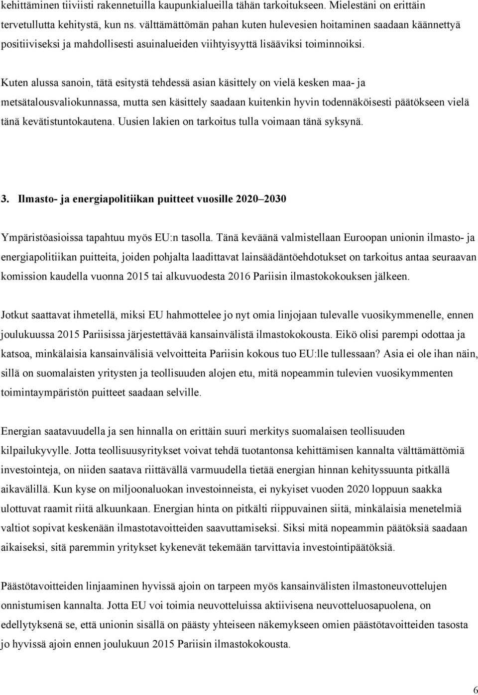 Kuten alussa sanoin, tätä esitystä tehdessä asian käsittely on vielä kesken maa- ja metsätalousvaliokunnassa, mutta sen käsittely saadaan kuitenkin hyvin todennäköisesti päätökseen vielä tänä