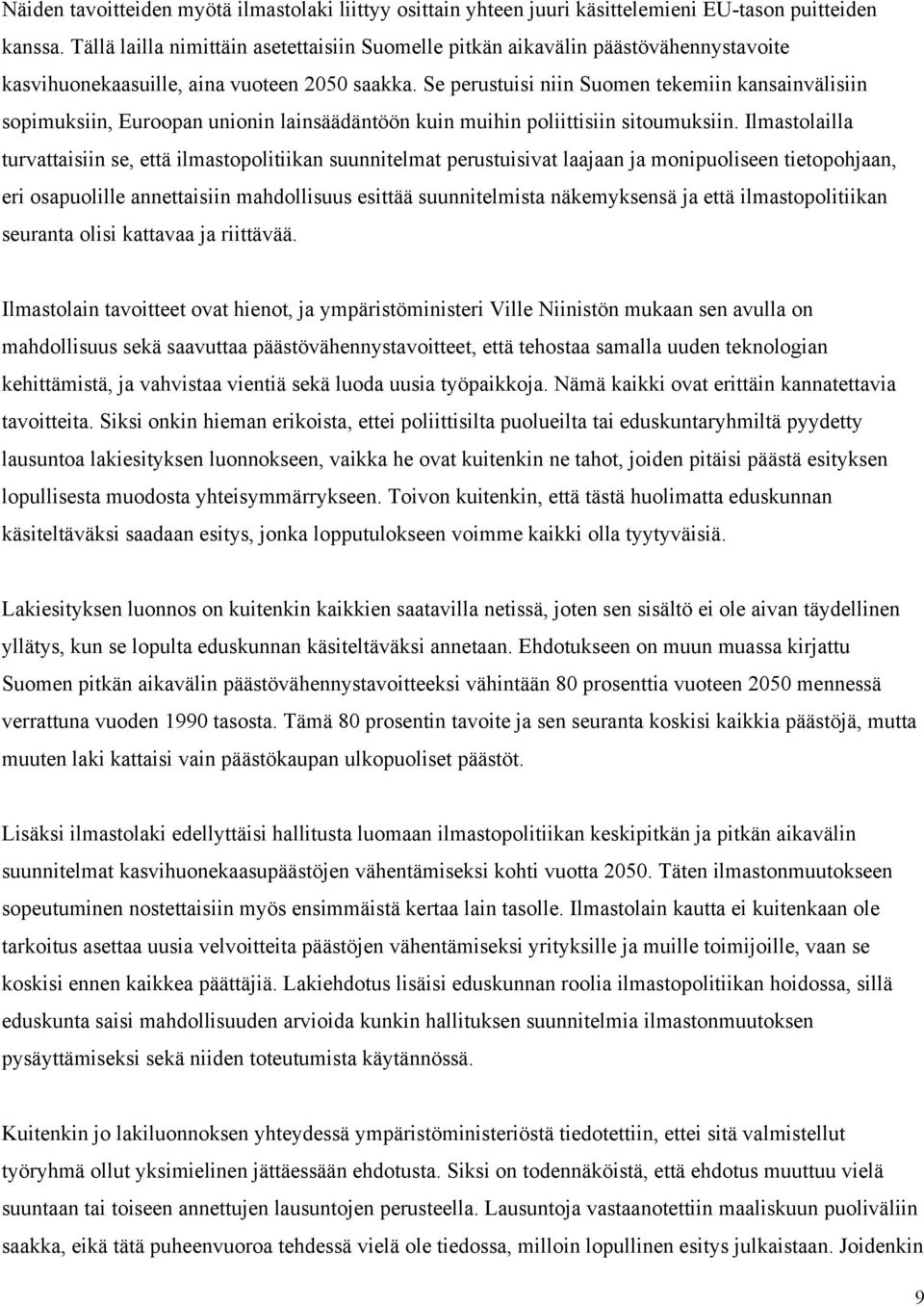 Se perustuisi niin Suomen tekemiin kansainvälisiin sopimuksiin, Euroopan unionin lainsäädäntöön kuin muihin poliittisiin sitoumuksiin.