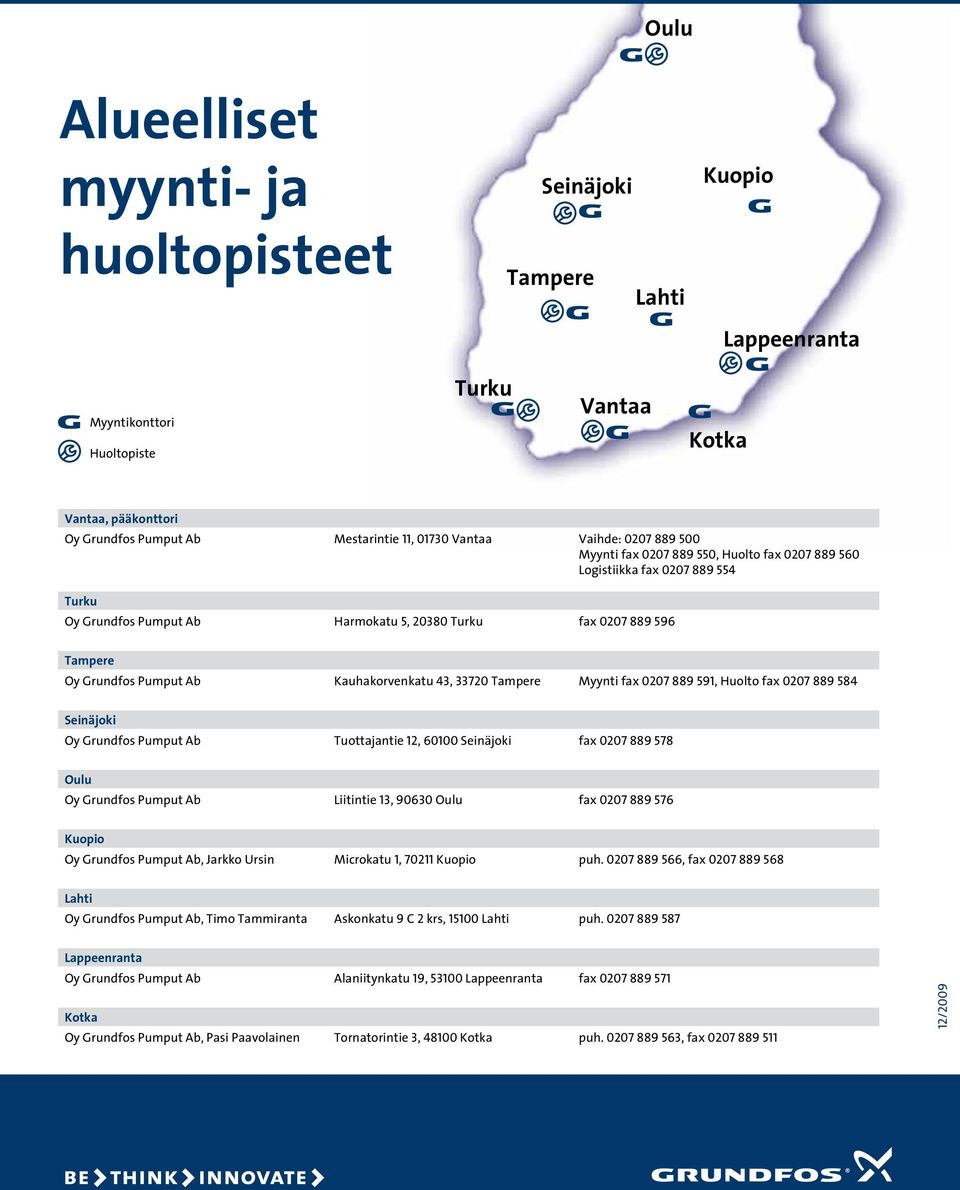 Pumput Ab Kauhakorvenkatu 43, 33720 Tampere Myynti fax 0207 889 591, Huolto fax 0207 889 584 Seinäjoki Oy Grundfos Pumput Ab Tuottajantie 12, 60100 Seinäjoki fax 0207 889 578 Oulu Oy Grundfos Pumput