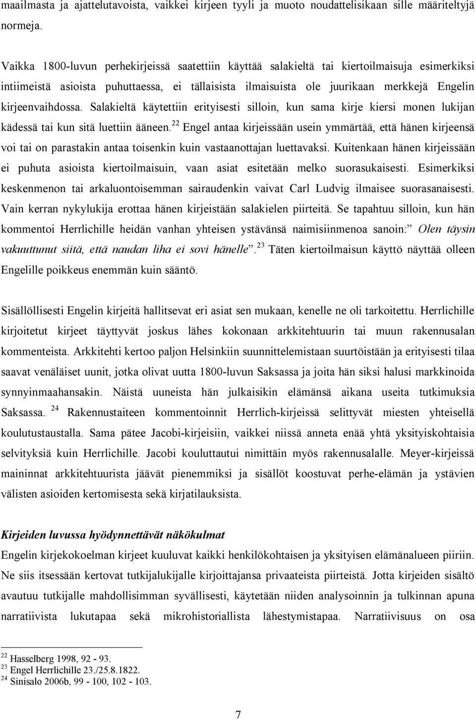 kirjeenvaihdossa. Salakieltä käytettiin erityisesti silloin, kun sama kirje kiersi monen lukijan kädessä tai kun sitä luettiin ääneen.