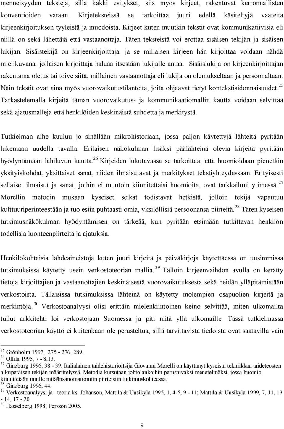 Kirjeet kuten muutkin tekstit ovat kommunikatiivisia eli niillä on sekä lähettäjä että vastaanottaja. Täten teksteistä voi erottaa sisäisen tekijän ja sisäisen lukijan.