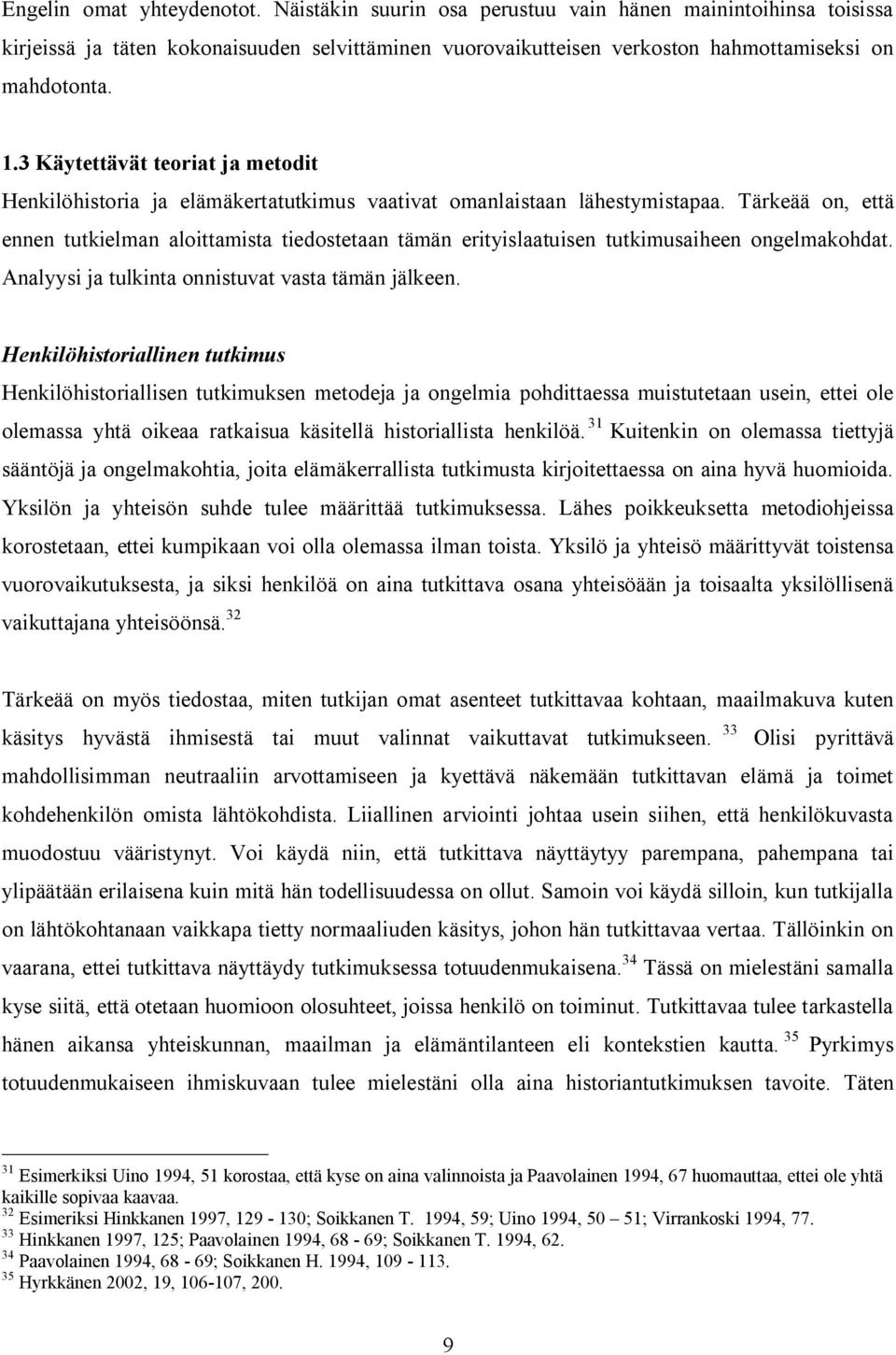 Tärkeää on, että ennen tutkielman aloittamista tiedostetaan tämän erityislaatuisen tutkimusaiheen ongelmakohdat. Analyysi ja tulkinta onnistuvat vasta tämän jälkeen.