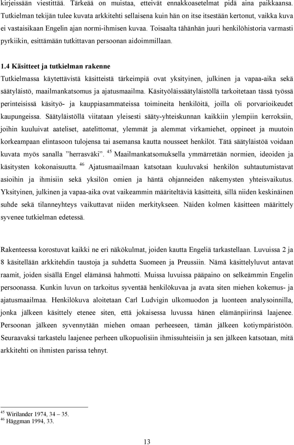 Toisaalta tähänhän juuri henkilöhistoria varmasti pyrkiikin, esittämään tutkittavan persoonan aidoimmillaan. 1.