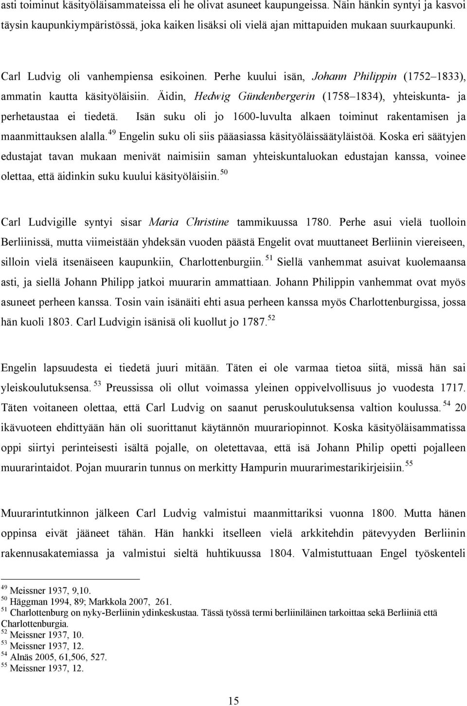 Äidin, Hedwig Gündenbergerin (1758 1834), yhteiskunta- ja perhetaustaa ei tiedetä. Isän suku oli jo 1600-luvulta alkaen toiminut rakentamisen ja maanmittauksen alalla.