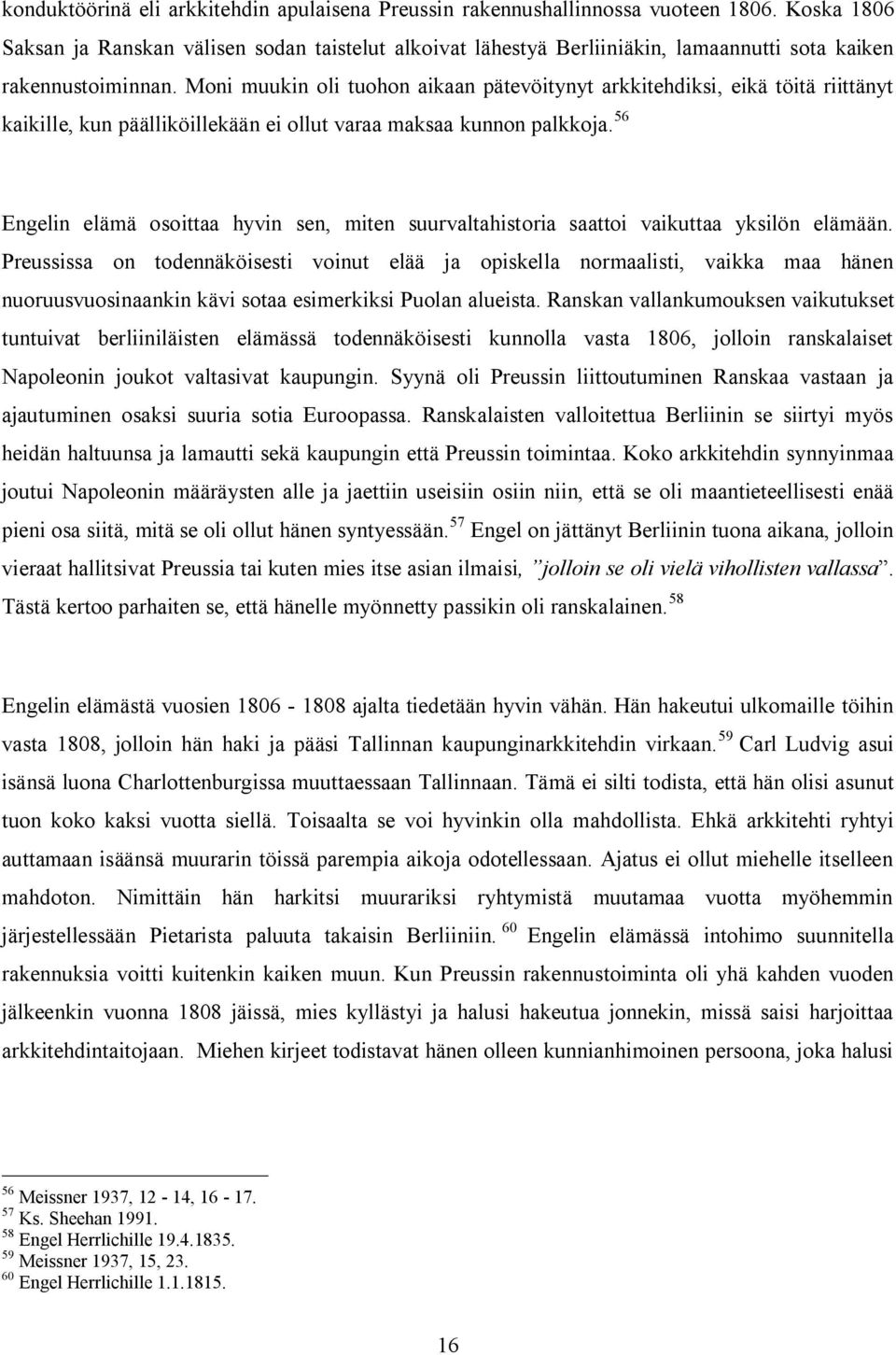 Moni muukin oli tuohon aikaan pätevöitynyt arkkitehdiksi, eikä töitä riittänyt kaikille, kun päälliköillekään ei ollut varaa maksaa kunnon palkkoja.