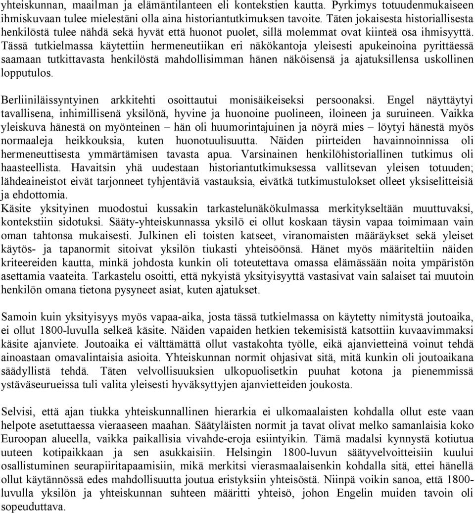 Tässä tutkielmassa käytettiin hermeneutiikan eri näkökantoja yleisesti apukeinoina pyrittäessä saamaan tutkittavasta henkilöstä mahdollisimman hänen näköisensä ja ajatuksillensa uskollinen lopputulos.