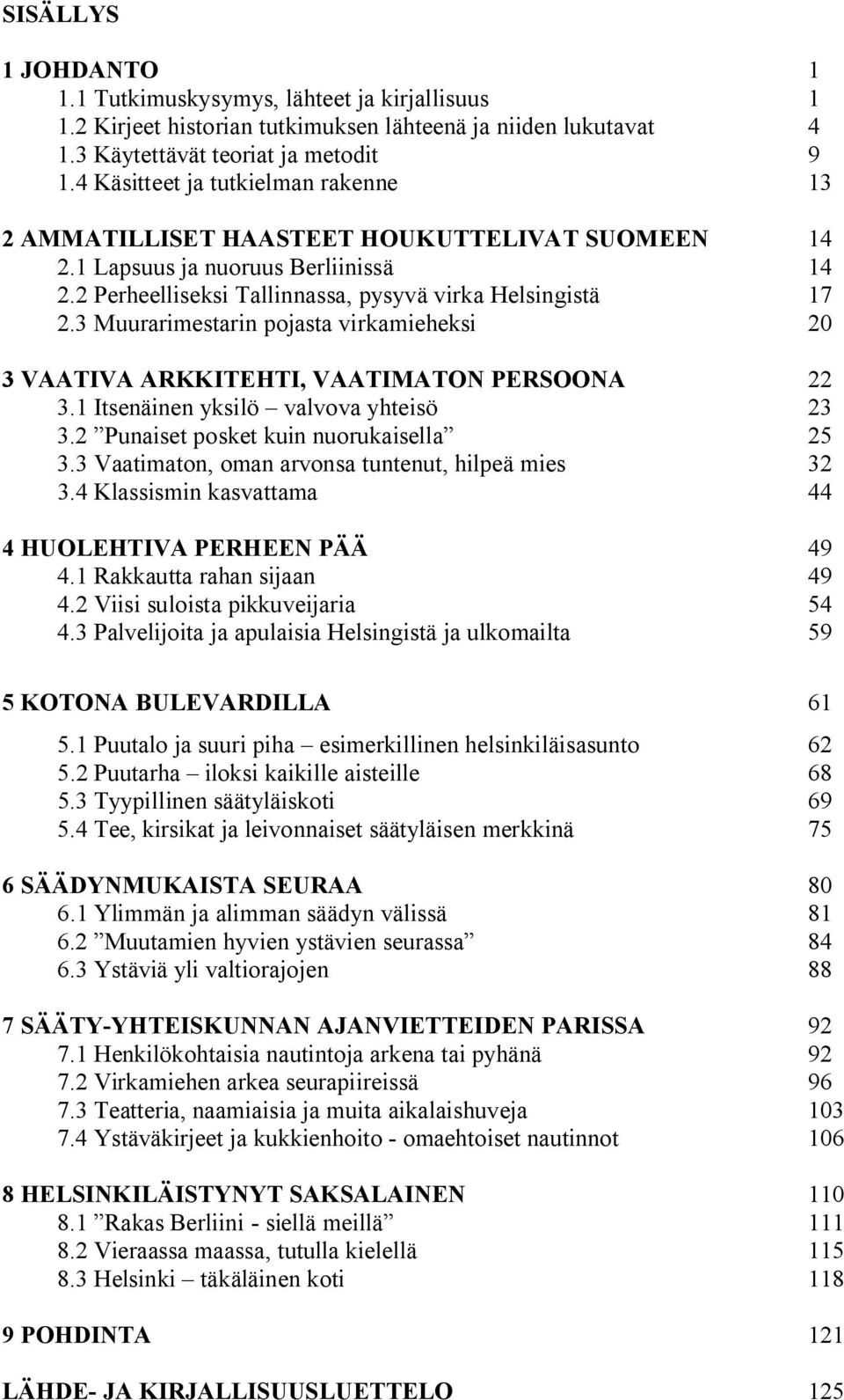 3 Muurarimestarin pojasta virkamieheksi 20 3 VAATIVA ARKKITEHTI, VAATIMATON PERSOONA 22 3.1 Itsenäinen yksilö valvova yhteisö 23 3.2 Punaiset posket kuin nuorukaisella 25 3.