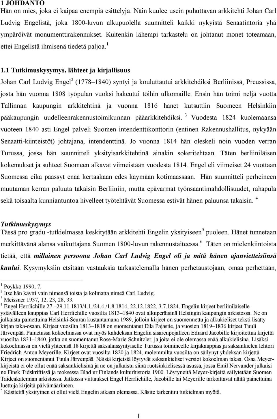 Kuitenkin lähempi tarkastelu on johtanut monet toteamaan, ettei Engelistä ihmisenä tiedetä paljoa. 1 1.