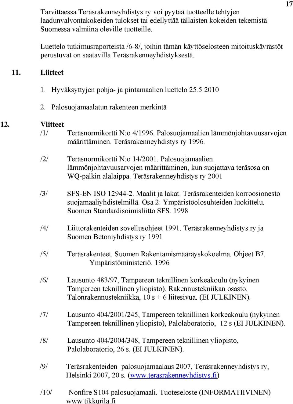 5.2010 2. Palosuojamaalatun rakenteen merkintä 12. iitteet /1/ Teräsnormikortti N:o 4/1996. Palosuojamaalien lämmönjohtavuusarvojen määrittäminen. Teräsrakenneyhdistys ry 1996.