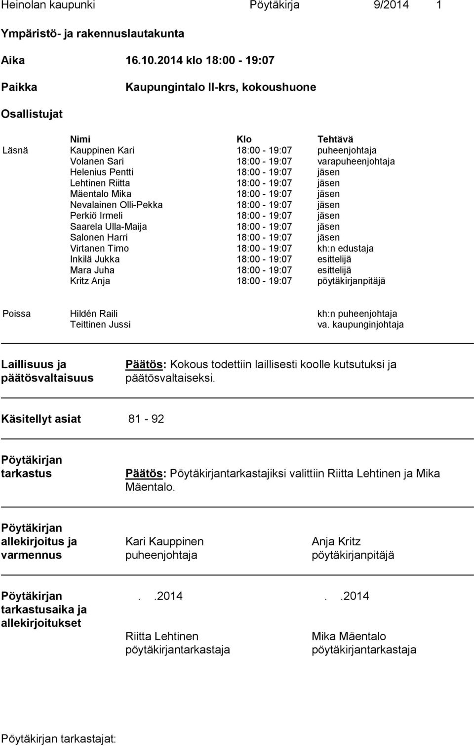 18:00-19:07 jäsen Lehtinen Riitta 18:00-19:07 jäsen Mäentalo Mika 18:00-19:07 jäsen Nevalainen Olli-Pekka 18:00-19:07 jäsen Perkiö Irmeli 18:00-19:07 jäsen Saarela Ulla-Maija 18:00-19:07 jäsen