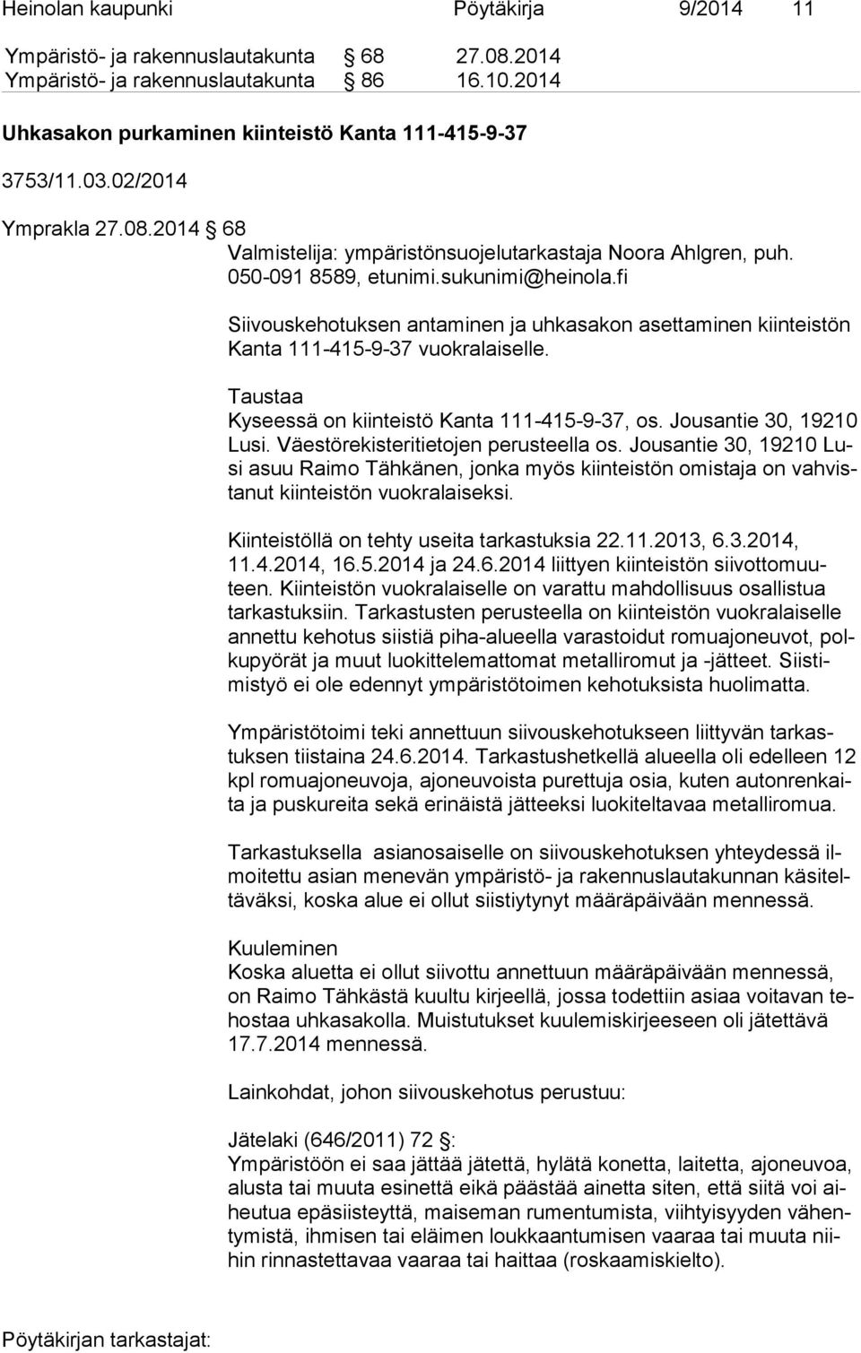 fi Siivouskehotuksen antaminen ja uhkasakon asettaminen kiinteistön Kan ta 111-415-9-37 vuokralaiselle. Taustaa Kyseessä on kiinteistö Kanta 111-415-9-37, os. Jousantie 30, 19210 Lu si.