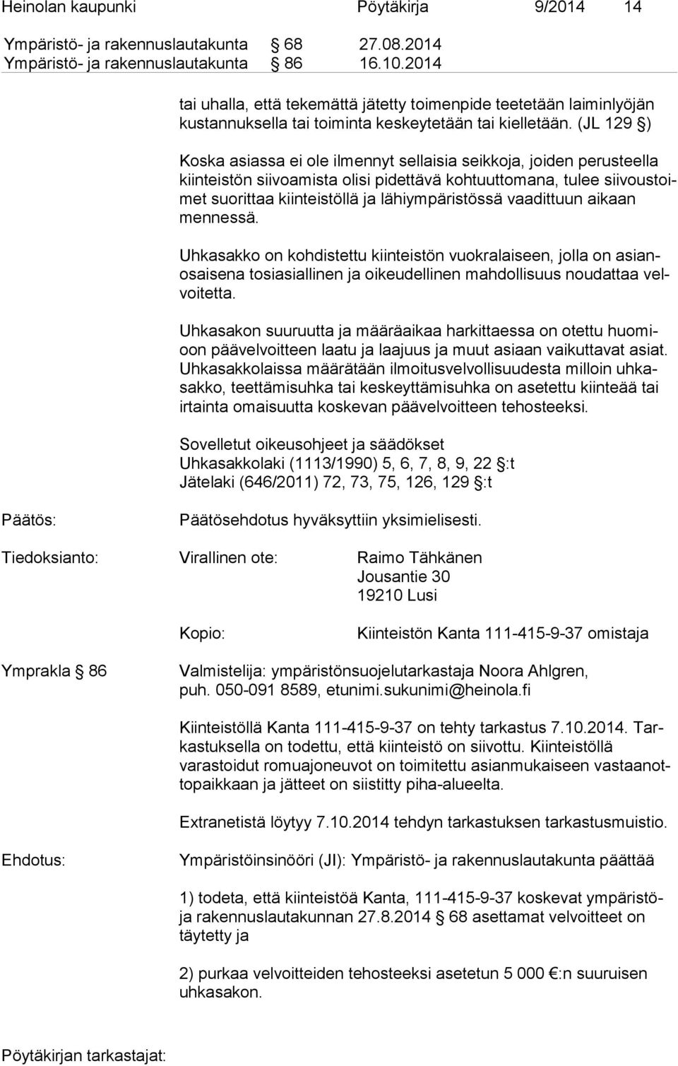 (JL 129 ) Koska asiassa ei ole ilmennyt sellaisia seikkoja, joiden perusteella kiinteistön siivoamista olisi pidettävä kohtuuttomana, tulee sii vous toimet suorittaa kiinteistöllä ja lähiympäristössä