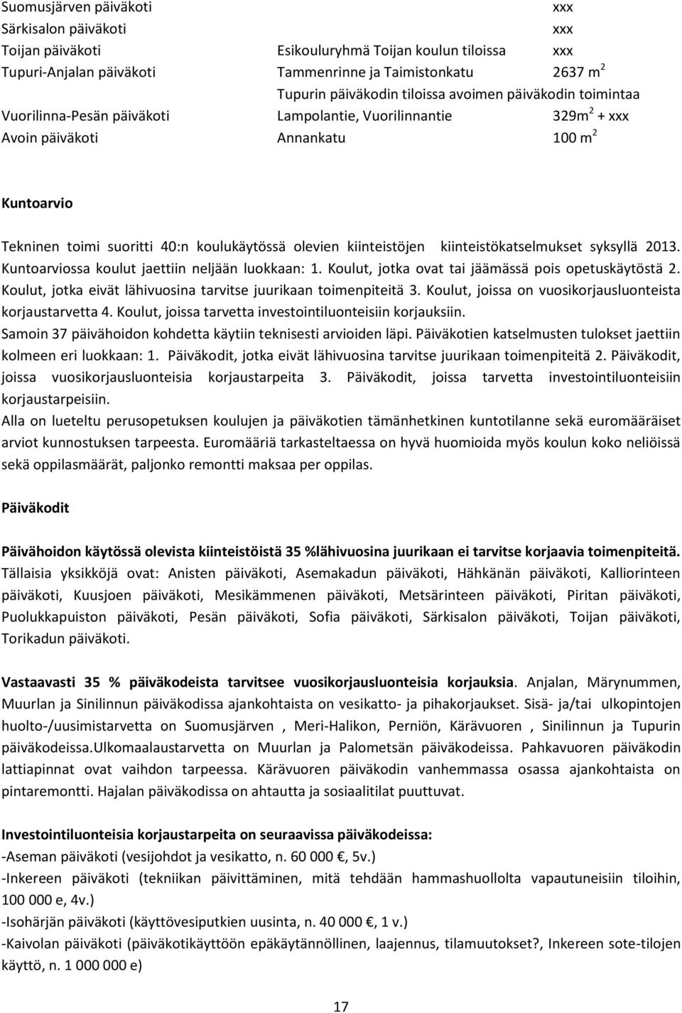 olevien kiinteistöjen kiinteistökatselmukset syksyllä 2013. Kuntoarviossa koulut jaettiin neljään luokkaan: 1. Koulut, jotka ovat tai jäämässä pois opetuskäytöstä 2.