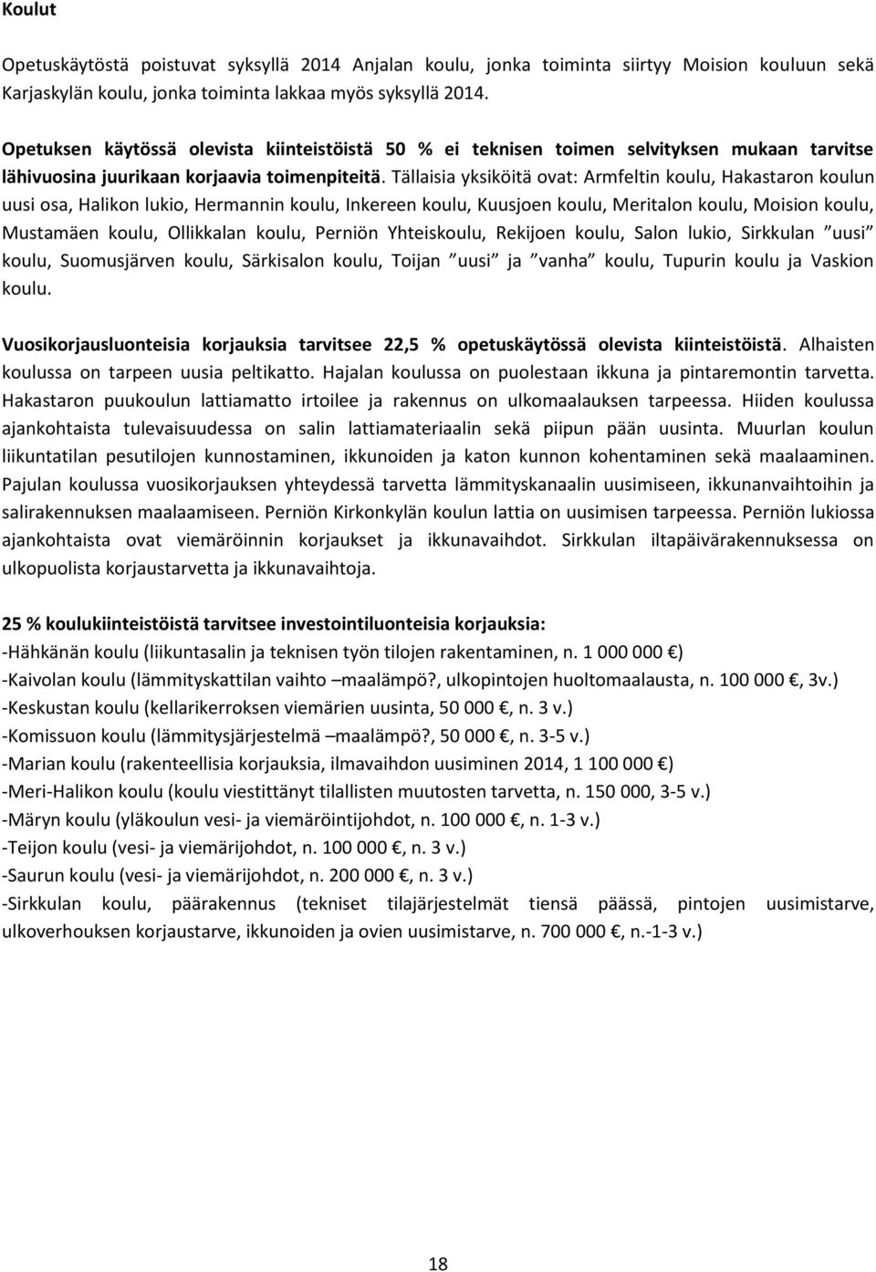 Tällaisia yksiköitä ovat: Armfeltin koulu, Hakastaron koulun uusi osa, Halikon lukio, Hermannin koulu, Inkereen koulu, Kuusjoen koulu, Meritalon koulu, Moision koulu, Mustamäen koulu, Ollikkalan