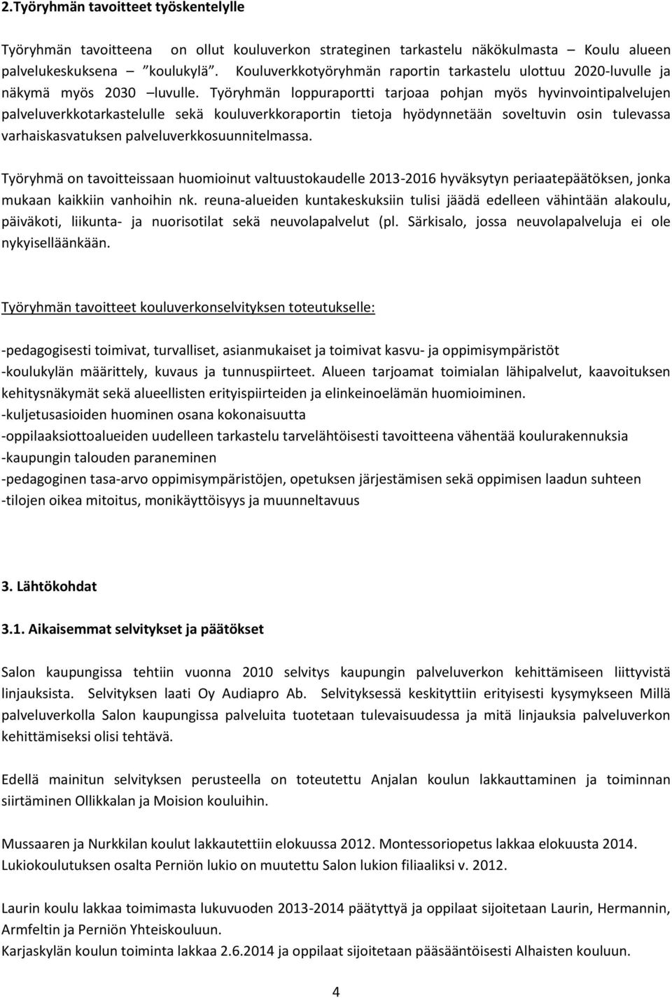 Työryhmän loppuraportti tarjoaa pohjan myös hyvinvointipalvelujen palveluverkkotarkastelulle sekä kouluverkkoraportin tietoja hyödynnetään soveltuvin osin tulevassa varhaiskasvatuksen