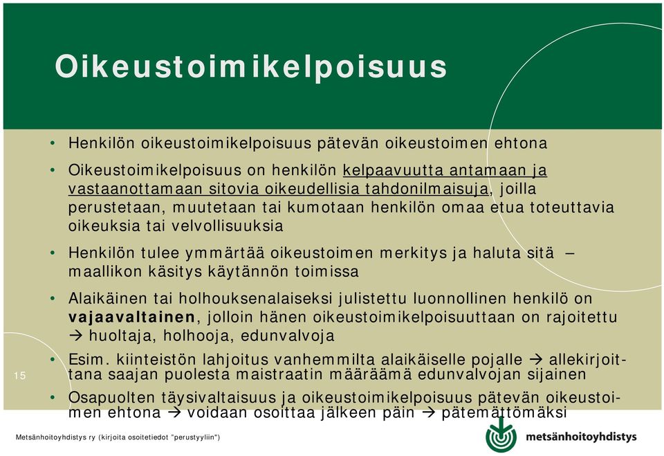 toimissa 15 Alaikäinen tai holhouksenalaiseksi julistettu luonnollinen henkilö on vajaavaltainen, jolloin hänen oikeustoimikelpoisuuttaan on rajoitettu huoltaja, holhooja, edunvalvoja Esim.