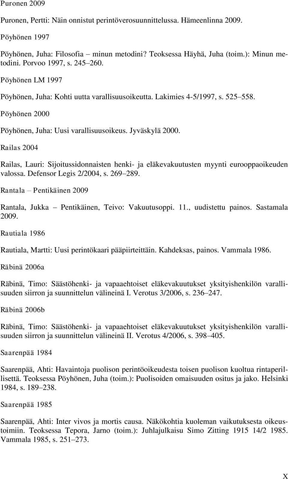 Railas 2004 Railas, Lauri: Sijoitussidonnaisten henki- ja eläkevakuutusten myynti eurooppaoikeuden valossa. Defensor Legis 2/2004, s. 269 289.