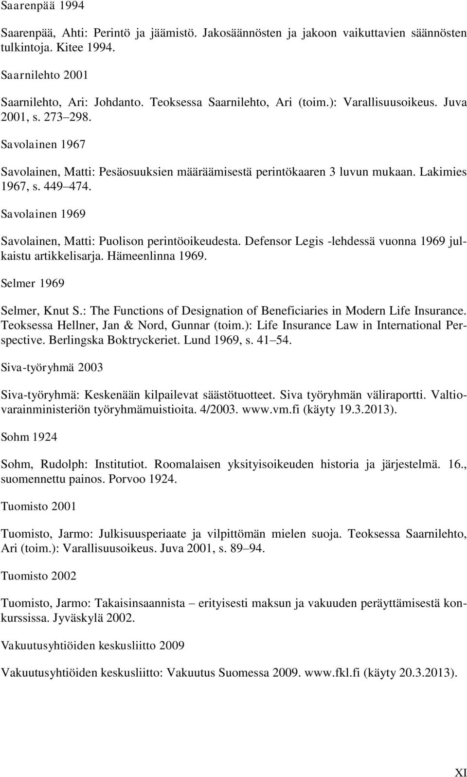 Savolainen 1969 Savolainen, Matti: Puolison perintöoikeudesta. Defensor Legis -lehdessä vuonna 1969 julkaistu artikkelisarja. Hämeenlinna 1969. Selmer 1969 Selmer, Knut S.