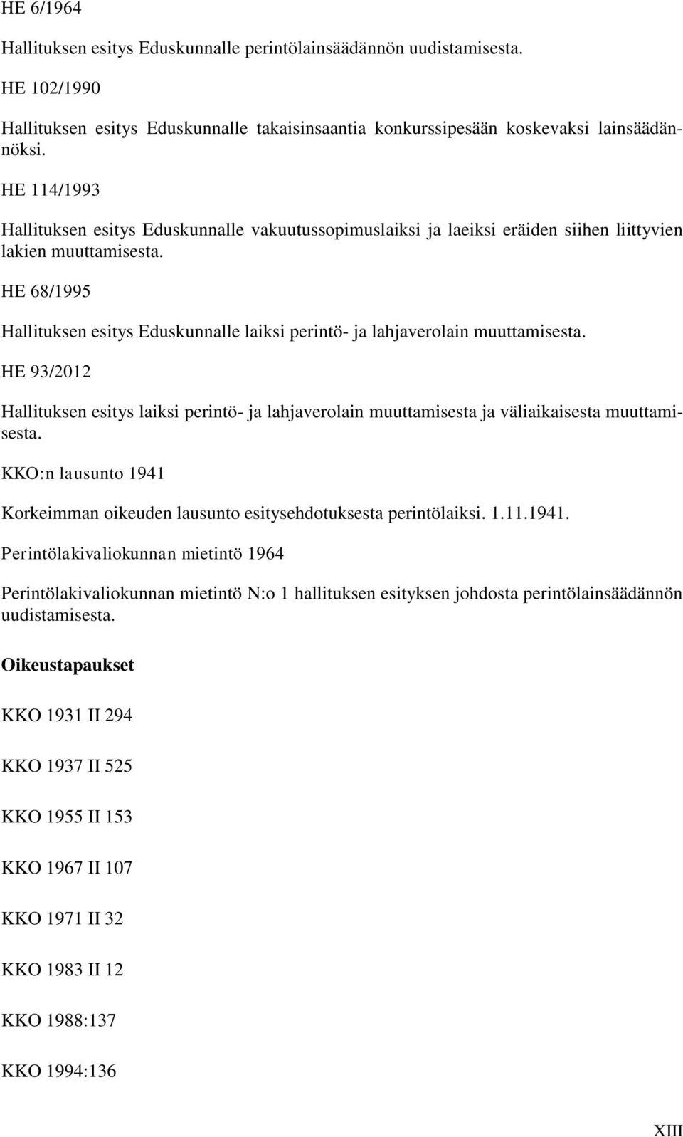 HE 68/1995 Hallituksen esitys Eduskunnalle laiksi perintö- ja lahjaverolain muuttamisesta. HE 93/2012 Hallituksen esitys laiksi perintö- ja lahjaverolain muuttamisesta ja väliaikaisesta muuttamisesta.