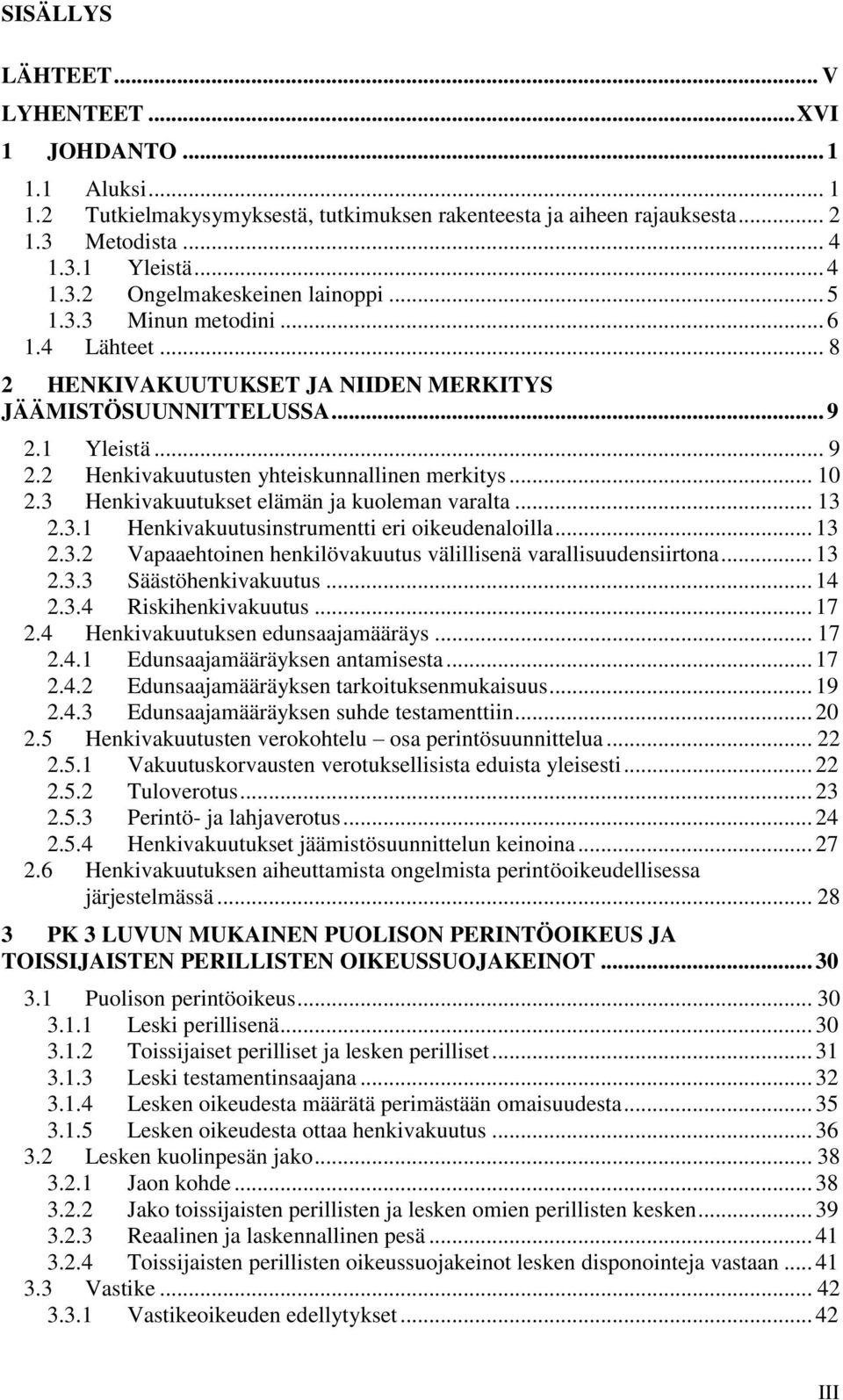 3 Henkivakuutukset elämän ja kuoleman varalta... 13 2.3.1 Henkivakuutusinstrumentti eri oikeudenaloilla... 13 2.3.2 Vapaaehtoinen henkilövakuutus välillisenä varallisuudensiirtona... 13 2.3.3 Säästöhenkivakuutus.