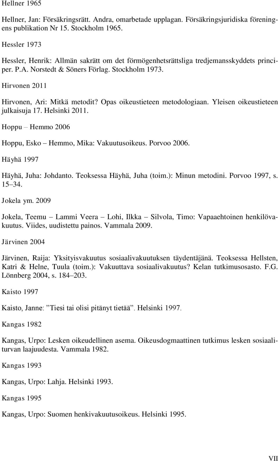 Opas oikeustieteen metodologiaan. Yleisen oikeustieteen julkaisuja 17. Helsinki 2011. Hoppu Hemmo 2006 Hoppu, Esko Hemmo, Mika: Vakuutusoikeus. Porvoo 2006. Häyhä 1997 Häyhä, Juha: Johdanto.