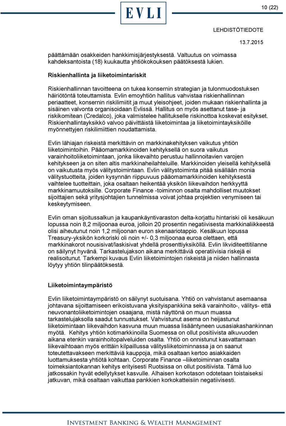 Evlin emoyhtiön hallitus vahvistaa riskienhallinnan periaatteet, konsernin riskilimiitit ja muut yleisohjeet, joiden mukaan riskienhallinta ja sisäinen valvonta organisoidaan Evlissä.