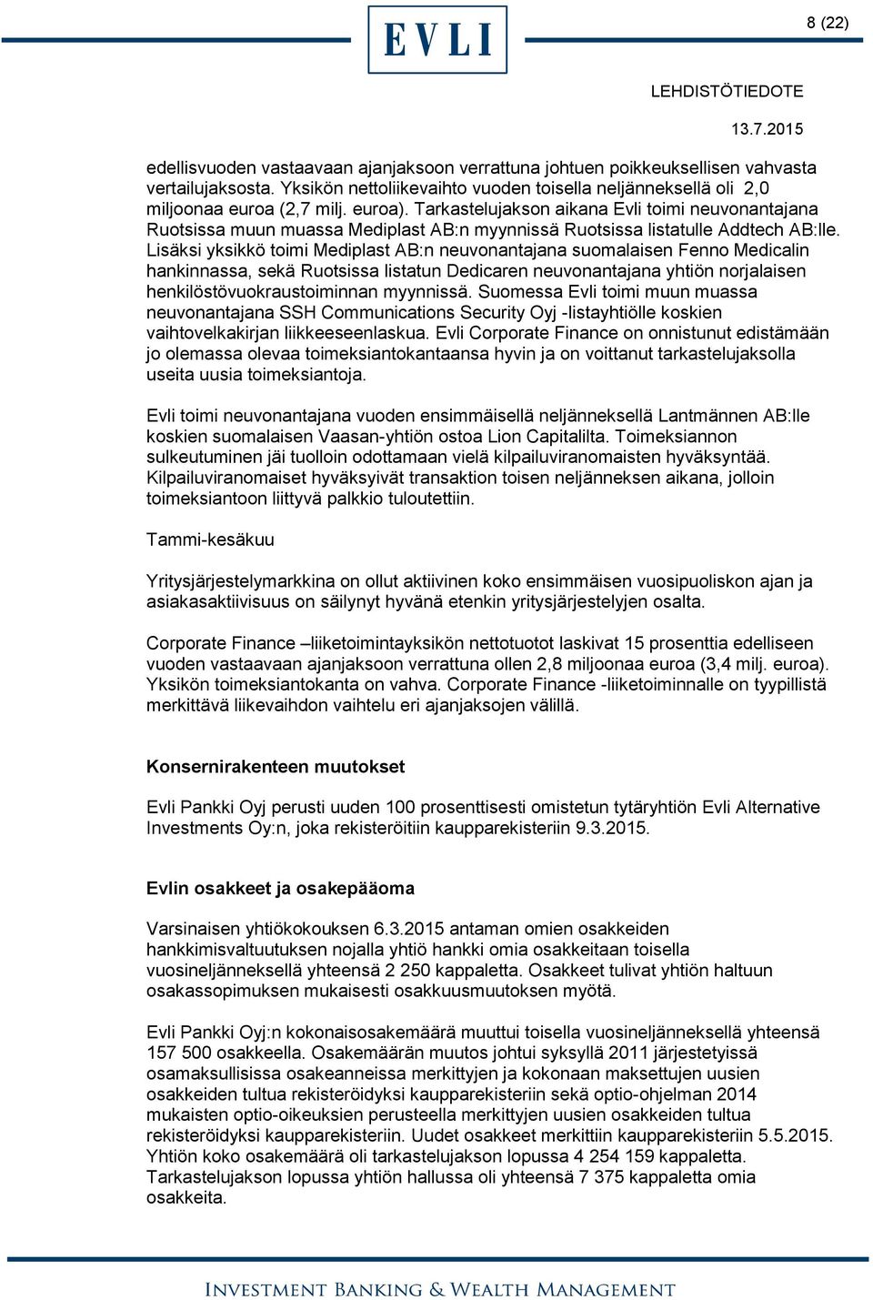 Lisäksi yksikkö toimi Mediplast AB:n neuvonantajana suomalaisen Fenno Medicalin hankinnassa, sekä Ruotsissa listatun Dedicaren neuvonantajana yhtiön norjalaisen henkilöstövuokraustoiminnan myynnissä.