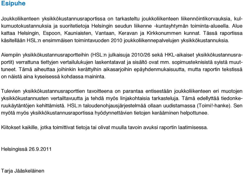 Tässä raportissa käsitellään HSL:n ensimmäisen toimintavuoden 2010 joukkoliikennepalvelujen yksikkökustannuksia.