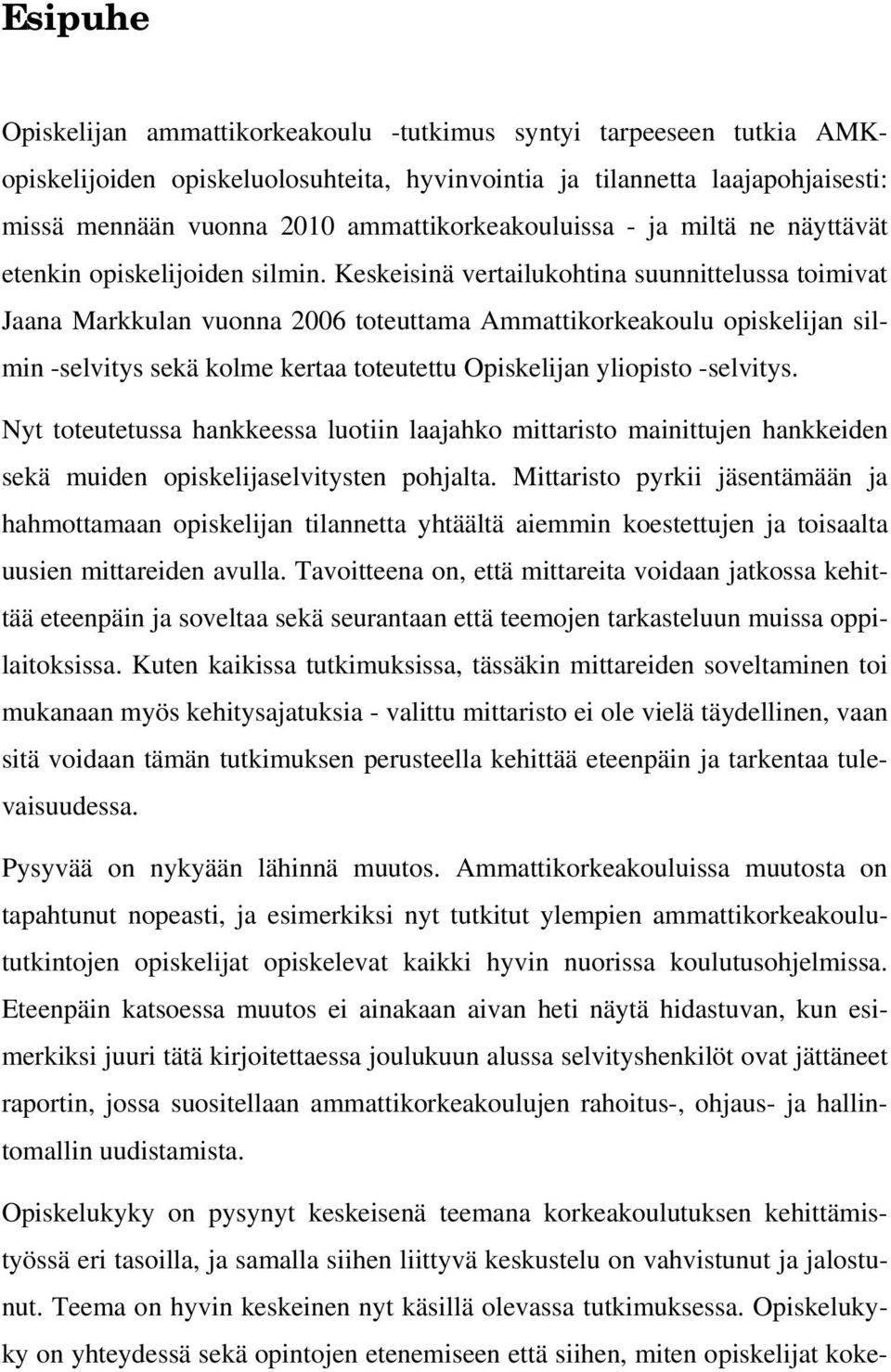 Keskeisinä vertailukohtina suunnittelussa toimivat Jaana Markkulan vuonna 2006 toteuttama Ammattikorkeakoulu opiskelijan silmin -selvitys sekä kolme kertaa toteutettu Opiskelijan yliopisto -selvitys.