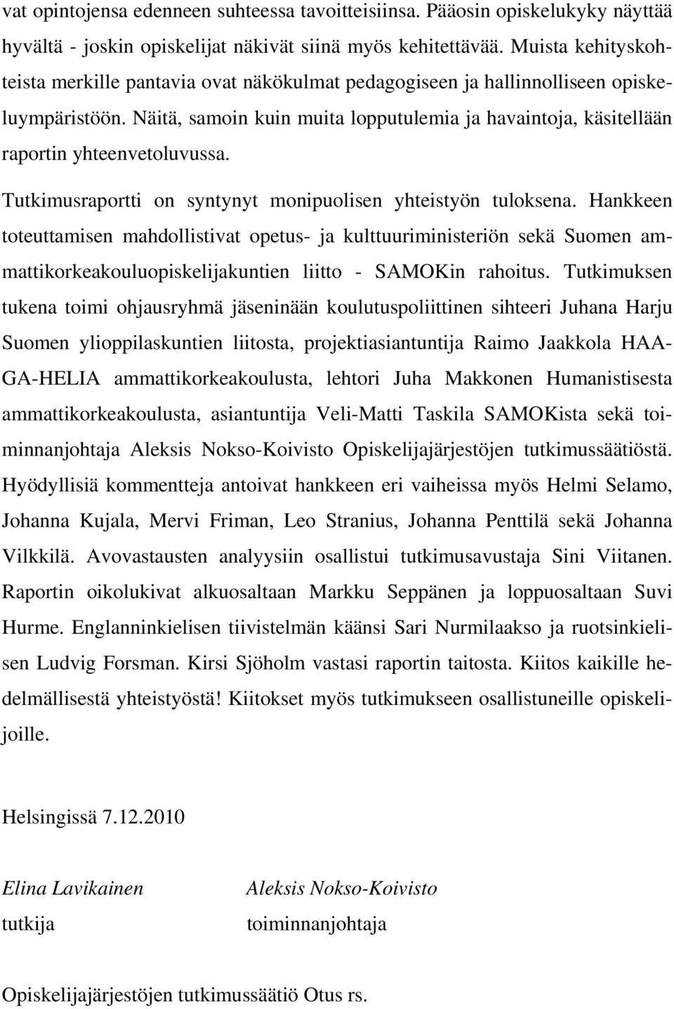 Näitä, samoin kuin muita lopputulemia ja havaintoja, käsitellään raportin yhteenvetoluvussa. Tutkimusraportti on syntynyt monipuolisen yhteistyön tuloksena.