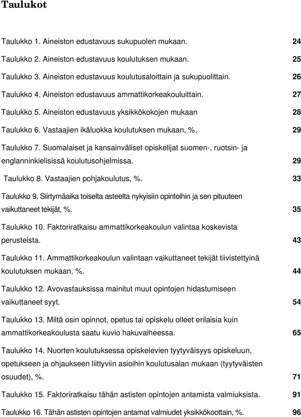 Suomalaiset ja kansainväliset opiskelijat suomen-, ruotsin- ja englanninkielisissä koulutusohjelmissa. 29 Taulukko 8. Vastaajien pohjakoulutus, %. 33 Taulukko 9.